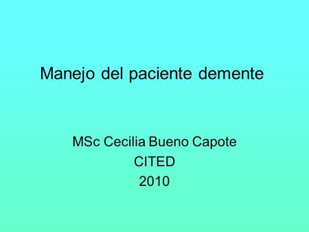 Manejo del paciente demente MSc Cecilia Bueno Capote CITED 2010.