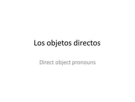Los objetos directos Direct object pronouns. A direct object tells who or what receives the action of the verb. - Devolví el libro. (I returned the book,