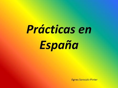 Prácticas en España Ágnes Soroczki-Pinter.