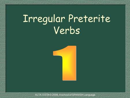Irregular Preterite Verbs ALTA-VISTA © 2006, A school of SPANISH Language.