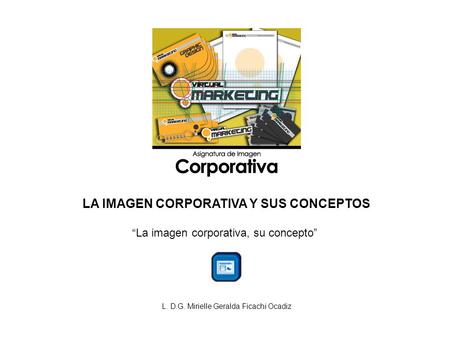 LA IMAGEN CORPORATIVA Y SUS CONCEPTOS La imagen corporativa, su concepto L. D.G. Mirielle Geralda Ficachi Ocadiz.