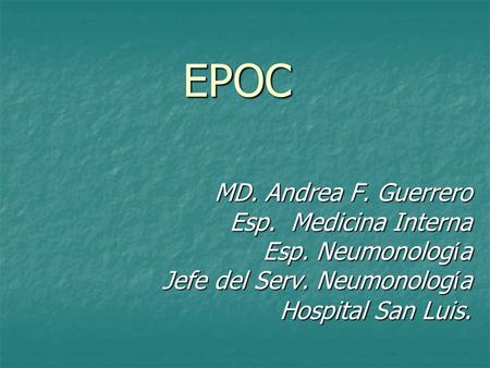 EPOC MD. Andrea F. Guerrero Esp. Medicina Interna Esp. Neumonología