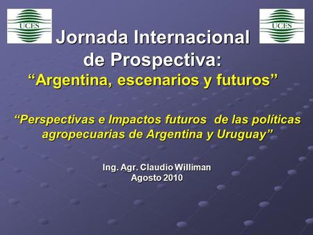 Jornada Internacional de Prospectiva: Argentina, escenarios y futuros Perspectivas e Impactos futuros de las políticas agropecuarias de Argentina y Uruguay.