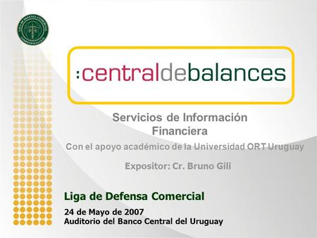 Con el apoyo académico de la Universidad ORT Uruguay Liga de Defensa Comercial 24 de Mayo de 2007 Auditorio del Banco Central del Uruguay Servicios de.
