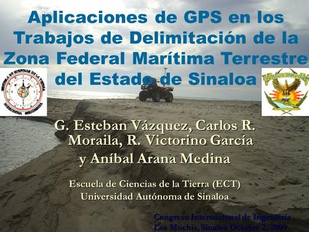 Aplicaciones de GPS en los Trabajos de Delimitación de la Zona Federal Marítima Terrestre del Estado de Sinaloa G. Esteban Vázquez, Carlos R. Moraila,