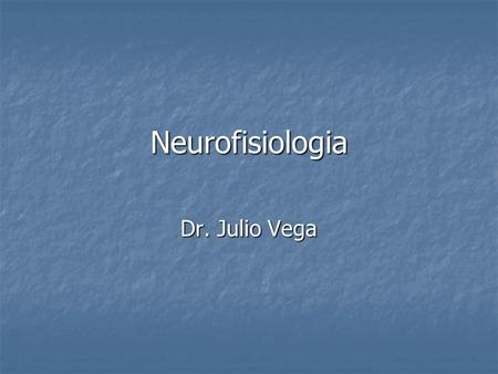 Neurofisiologia Dr. Julio Vega.