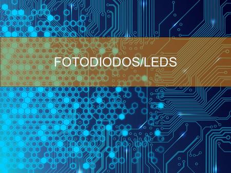 FOTODIODOS/LEDS.