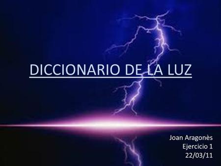 DICCIONARIO DE LA LUZ Joan Aragonès Ejercicio 1 22/03/11.