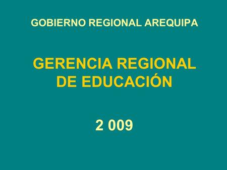 GOBIERNO REGIONAL AREQUIPA GERENCIA REGIONAL DE EDUCACIÓN 2 009