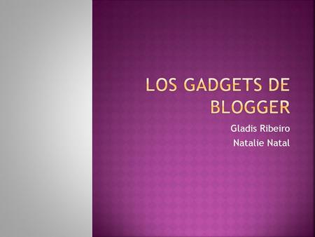 Gladis Ribeiro Natalie Natal. Los gadgets de blogger son un aspecto destacado del diseño y del contenido de un blogg. Con ellos podemos incorporar facilmente.