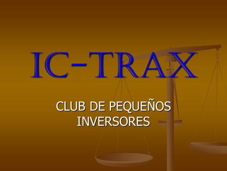 IC-TRAX CLUB DE PEQUEÑOS INVERSORES. Compañía Inicio Oficial de operaciones Julio de 2009 Pre-Afiliese, y Asegure su Posición en la Matriz, ! Apresúrese.