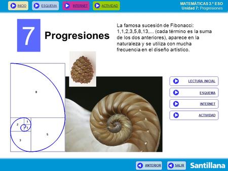 7 La famosa sucesión de Fibonacci: 1,1,2,3,5,8,13,... (cada término es la suma de los dos anteriores), aparece en la naturaleza y se utiliza con mucha.