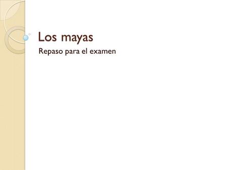 Los mayas Repaso para el examen.