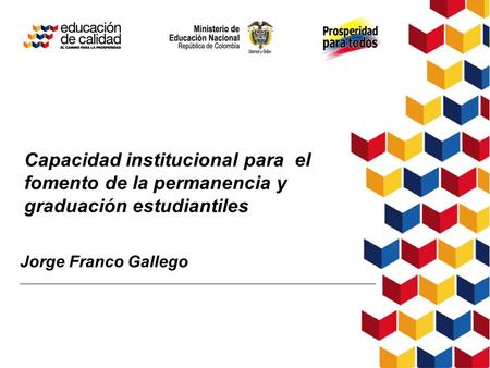 Capacidad institucional para el fomento de la permanencia y graduación estudiantiles Jorge Franco Gallego.