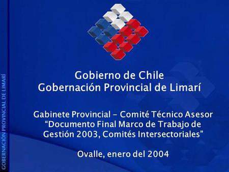 Gobierno de Chile Gobernación Provincial de Limarí GOBERNACIÓN PROVINCIAL DE LIMARÍ Gabinete Provincial - Comité Técnico Asesor Documento Final Marco de.