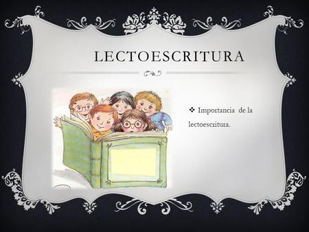 Lectoescritura Importancia de la lectoescritura..