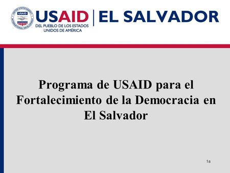 El Programa de USAID para el Fortalecimiento de la Democracia opera en El Salvador desde Está enfocado a promover y fortalecer la transparencia,