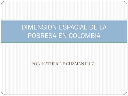 DIMENSION ESPACIAL DE LA POBRESA EN COLOMBIA