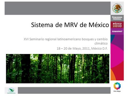 Sistema de MRV de México XVI Seminario regional latinoamericano bosques y cambio climático 18 – 20 de Mayo, 2011, México D.F.