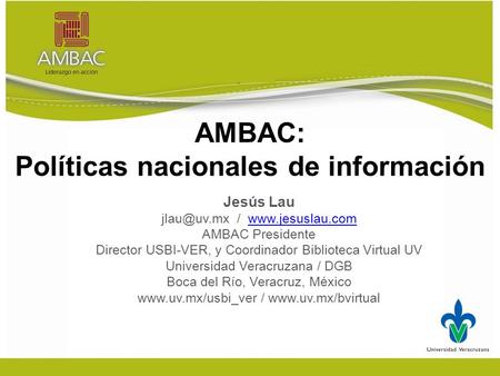 AMBAC: Políticas nacionales de información Jesús Lau /  AMBAC Presidente Director USBI-VER, y Coordinador Biblioteca.