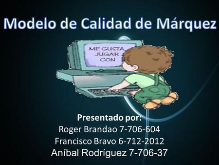 Presentado por: Roger Brandao 7-706-604 Francisco Bravo 6-712-2012 Aníbal Rodríguez 7-706-37.
