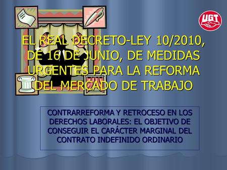 EL REAL DECRETO-LEY 10/2010, DE 16 DE JUNIO, DE MEDIDAS URGENTES PARA LA REFORMA DEL MERCADO DE TRABAJO CONTRARREFORMA Y RETROCESO EN LOS DERECHOS LABORALES: