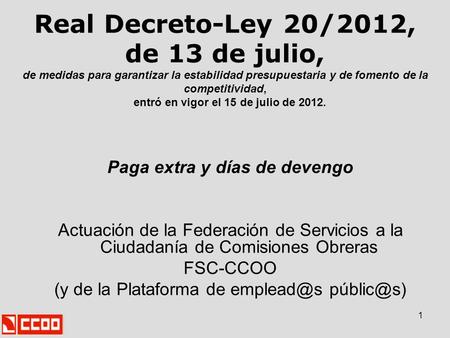 1 Real Decreto-Ley 20/2012, de 13 de julio, de medidas para garantizar la estabilidad presupuestaria y de fomento de la competitividad, entró en vigor.