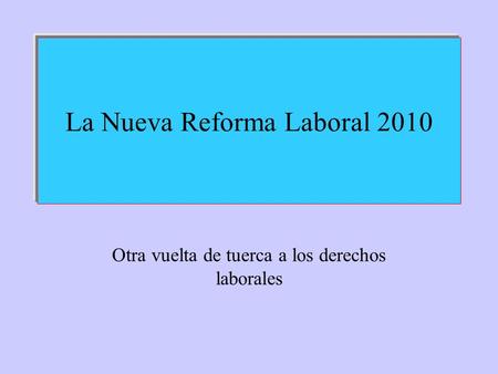 La Nueva Reforma Laboral 2010 Otra vuelta de tuerca a los derechos laborales.