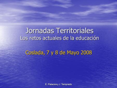 E. Palacios y J. Temprado Jornadas Territoriales Los retos actuales de la educación Coslada, 7 y 8 de Mayo 2008.