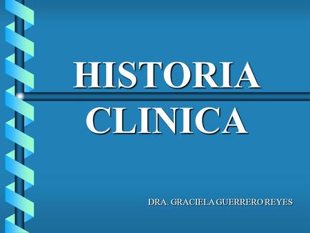 HISTORIA CLINICA DRA. GRACIELA GUERRERO REYES.
