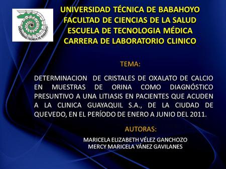 UNIVERSIDAD TÉCNICA DE BABAHOYO FACULTAD DE CIENCIAS DE LA SALUD ESCUELA DE TECNOLOGIA MÉDICA CARRERA DE LABORATORIO CLINICO TEMA: DETERMINACION DE CRISTALES.