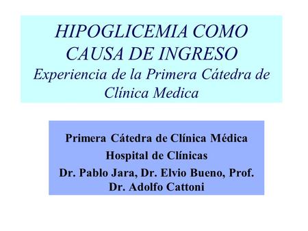 HIPOGLICEMIA COMO CAUSA DE INGRESO Experiencia de la Primera Cátedra de Clínica Medica Primera Cátedra de Clínica Médica Hospital de Clínicas Dr. Pablo.