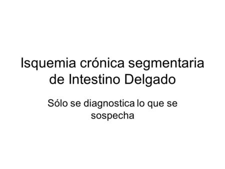 Isquemia crónica segmentaria de Intestino Delgado