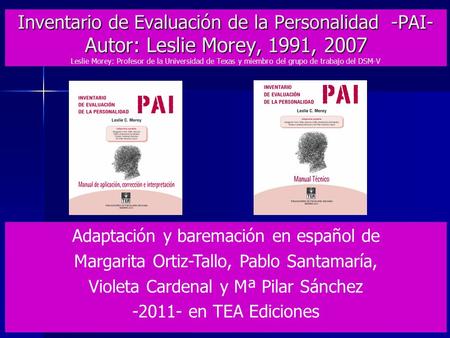 Inventario de Evaluación de la Personalidad -PAI- Autor: Leslie Morey, 1991, 2007 Leslie Morey: Profesor de la Universidad de Texas y miembro del grupo.