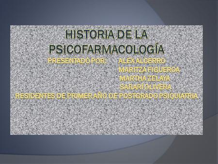 Historia de la psicofarmacología Presentado por: Alex alcerro  Maritza Figueroa.
