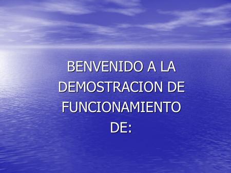 BENVENIDO A LA DEMOSTRACION DE FUNCIONAMIENTODE:.