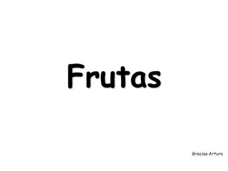 Frutas Gracias Arturo. La fruta es el alimento perfecto, requiere una mínima cantidad de energía para ser digerida y le da lo máximo a su cuerpo de retorno.