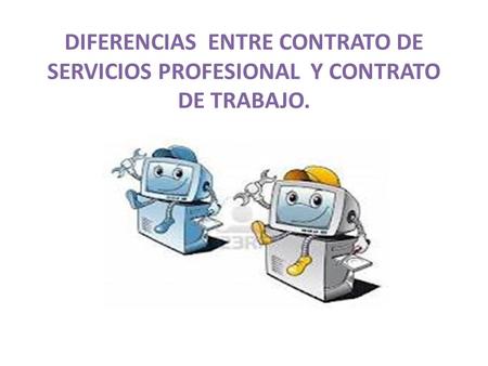 DIFERENCIAS Contrato de servicio profesional Contrato de trabajo