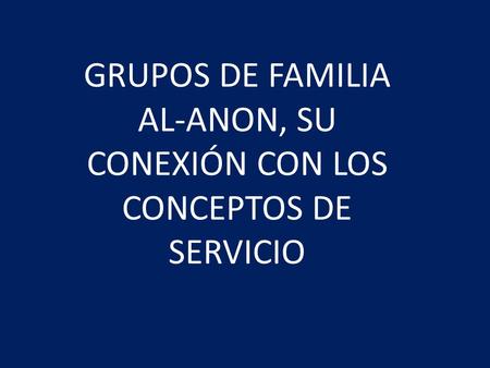 GRUPOS DE FAMILIA AL-ANON, SU CONEXIÓN CON LOS CONCEPTOS DE SERVICIO