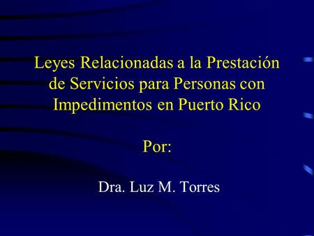Leyes Relacionadas a la Prestación de Servicios para Personas con Impedimentos en Puerto Rico Por: Dra. Luz M. Torres.