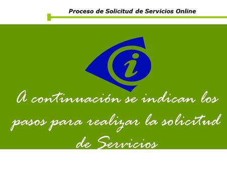 Proceso de Solicitud de Servicios Online Proceso de Solicitud de Servicios Online A continuación se indican los pasos para realizar la solicitud de Servicios.