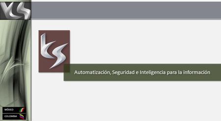Automatización, Seguridad e Inteligencia para la información COLOMBIA MÉXICO.