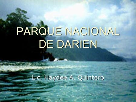 PARQUE NACIONAL DE DARIEN Lic. Haydee A. Quintero.