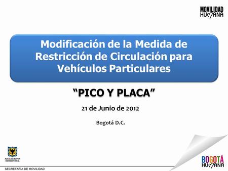 Modificación de la Medida de Restricción de Circulación para Vehículos Particulares “PICO Y PLACA” 21 de Junio de 2012 Bogotá D.C.