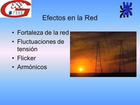 Efectos en la Red Fortaleza de la red Fluctuaciones de tensión Flicker Armónicos.