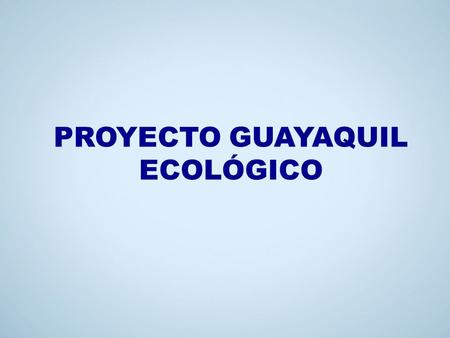 PROYECTO GUAYAQUIL ECOLÓGICO