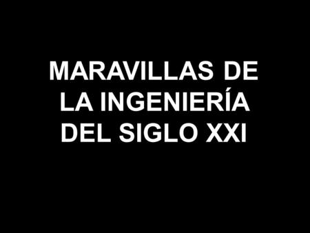 MARAVILLAS DE LA INGENIERÍA DEL SIGLO XXI