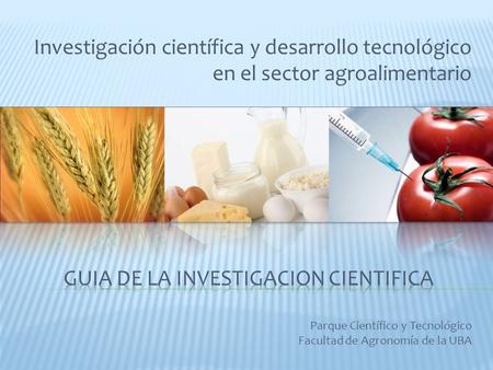 Investigación científica y desarrollo tecnológico en el sector agroalimentario Parque Científico y Tecnológico Facultad de Agronomía de la UBA.
