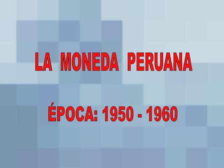 LA MONEDA PERUANA ÉPOCA: 1950 - 1960.