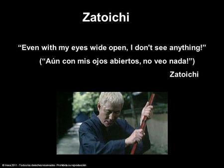 Zatoichi “Even with my eyes wide open, I don't see anything!”